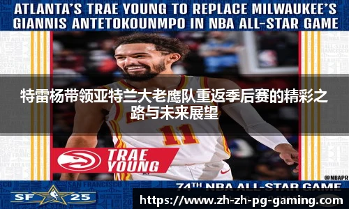 特雷杨带领亚特兰大老鹰队重返季后赛的精彩之路与未来展望